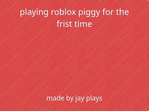 playing roblox piggy for the frist time - Free stories online